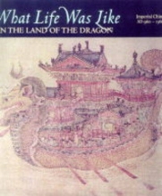 Cover art for What Life was Like in the Land of the Dragon: Imperial China Ad 960-1368