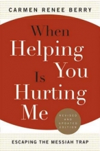 Cover art for When Helping You Is Hurting Me: Escaping the Messiah Trap