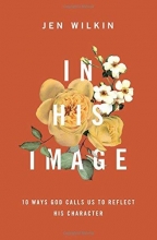 Cover art for In His Image: 10 Ways God Calls Us to Reflect His Character