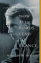Cover art for Now All Roads Lead to France: A Life of Edward Thomas