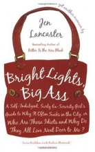 Cover art for Bright Lights, Big Ass: A Self-Indulgent, Surly, Ex-Sorority Girl's Guide to Why it Often Sucks in the City, or Who are These Idiots and Why Do They All Live Next Door to Me?