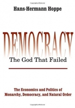 Cover art for Democracy-The God That Failed: The Economics and Politics of Monarchy, Democracy, and Natural Order (Perspectives on Democratic Practice)