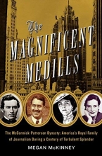 Cover art for The Magnificent Medills: America's Royal Family of Journalism During a Century of Turbulent Splendor