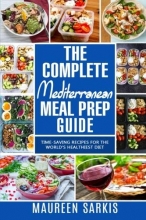 Cover art for The Complete Mediterranean Meal Prep Guide: Time-Saving Recipes for the World's Healthiest Diet. The Heart-Healthy Cookbook That Teaches you to Manage Your Diet with Meal Planning & Prepping