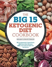 Cover art for The Big 15 Ketogenic Diet Cookbook: 15 Fundamental Ingredients, 150 Keto Diet Recipes, 300 Low-Carb and High-Fat Variations