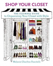 Cover art for Shop Your Closet: The Ultimate Guide to Organizing Your Closet with Style