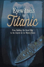 Cover art for Eyewitness to Titanic: From Building the Great Ship to the Search for Its Watery Grave