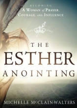 Cover art for The Esther Anointing: Becoming a Woman of Prayer, Courage, and Influence