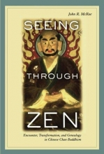 Cover art for Seeing through Zen: Encounter, Transformation, and Genealogy in Chinese Chan Buddhism