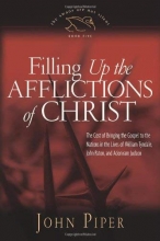 Cover art for Filling up the Afflictions of Christ (Paperback Edition): The Cost of Bringing the Gospel to the Nations in the Lives of William Tyndale, Adoniram Judson, and John Paton