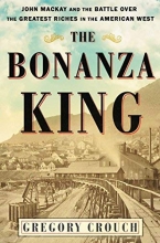 Cover art for The Bonanza King: John Mackay and the Battle over the Greatest Riches in the American West