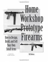 Cover art for How to Design, Build, and Sell Your Own Small Arms (Home Workshop Guns for Defense & Resistance)