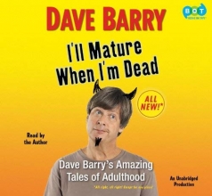 Cover art for I'll Mature When I'm Dead: Dave Barry's Amazing Tales of Adulthood