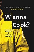 Cover art for Wanna Cook?: The Complete, Unofficial Companion to Breaking Bad