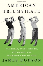 Cover art for American Triumvirate: Sam Snead, Byron Nelson, Ben Hogan, and the Modern Age of Golf