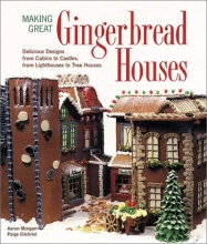 Cover art for Making Great Gingerbread Houses: Delicious Designs from Cabins to Castles, from Lighthouses to Tree Houses