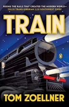 Cover art for Train: Riding the Rails That Created the Modern World--from the Trans-Siberian to the Southwest Chief