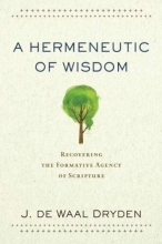 Cover art for A Hermeneutic of Wisdom: Recovering the Formative Agency of Scripture