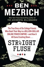 Cover art for Straight Flush: The True Story of Six College Friends Who Dealt Their Way to a Billion-Dollar Online Poker Empire--and How It All Came Crashing Down . . .