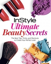 Cover art for InStyle Ultimate Beauty Secrets: The Best Tips, Tricks, and Shortcuts to Create Your Perfect Look
