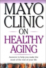Cover art for Mayo Clinic On Healthy Aging: Answers to Help You Make the Most of the Rest of Your Life (Mayo Clinic on Series)