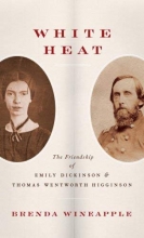 Cover art for White Heat: The Friendship of Emily Dickinson and Thomas Wentworth Higginson