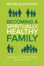 Cover art for Becoming a Spiritually Healthy Family: Avoiding the 6 Dysfunctional Parenting Styles
