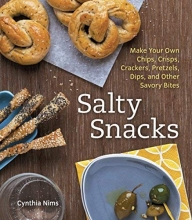 Cover art for Salty Snacks: Make Your Own Chips, Crisps, Crackers, Pretzels, Dips, and Other Savory Bites