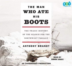Cover art for The Man Who Ate His Boots: The Tragic History of the Search for the Northwest Passage