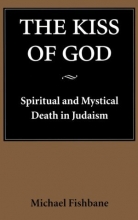 Cover art for Kiss of God: Spiritual and Mystical Death in Judaism (Samuel and Althea Stroum Lectures in Jewish Studies)