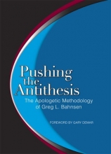 Cover art for Pushing the Antithesis: The Apologetic Methodology of Greg L. Bahnsen