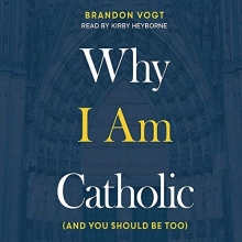 Cover art for Why I Am Catholic: (and You Should Be Too)