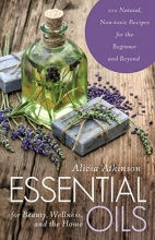 Cover art for Essential Oils for Beauty, Wellness, and the Home: 100 Natural, Non-toxic Recipes for the Beginner and Beyond