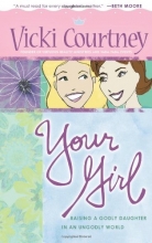 Cover art for Your Girl: Raising a Godly Daughter in an Ungodly World