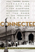 Cover art for Connected: How Trains, Genes, Pineapples, Piano Keys, and a Few Disasters Transformed Americans at the Dawn of the Twentieth Century