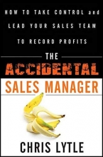 Cover art for The Accidental Sales Manager: How to Take Control and Lead Your Sales Team to Record Profits