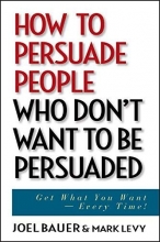 Cover art for How to Persuade People Who Don't Want to be Persuaded: Get What You Want-Every Time!