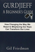 Cover art for Gurdjieff, A Beginner's Guide: How Changing The Way We React To Misplacing Our Keys Can Transform Our Lives