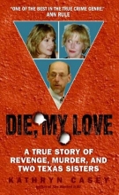 Cover art for Die, My Love: A True Story of Revenge, Murder, and Two Texas Sisters
