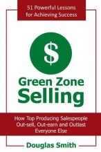Cover art for Green Zone Selling: How Top Producing Salespeople Out-sell, Out-earn and Outlast Everyone Else