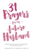 Cover art for 31 Prayers For My Future Husband: Preparing My Heart for Marriage by Praying for Him