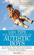 Cover art for 1,001 Tips for the Parents of Autistic Boys: Everything You Need to Know About Diagnosis, Doctors, Schools, Taxes, Vacations, Babysitters, Treatments, Food, and More