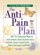 Cover art for The Anti-Pain Plan: 467 No-Nonsense Ways to Avoid Arthritis, Heal a Headache, Beat a Backache, Trounce Carpal Tunnel, Relieve Sore Joints, and More! (Jerry Baker Good Health series)