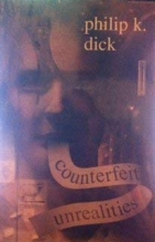 Cover art for Counterfeit Unrealities (contains Ubik, A Scanner Darkly, Do Androids Dream of Electric Sheep [aka Blade Runner], The Three Stigmata of Palmer Eldritch)