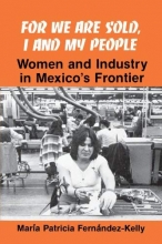 Cover art for For We are Sold, I and My People: Women and Industry in Mexico's Frontier (SUNY series in the Anthropology of Work)
