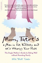 Cover art for Mom, There's a Man in the Kitchen and He's Wearing Your Robe: The Single Mom's Guide to Dating Well Without Parenting Poorly