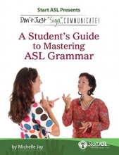 Cover art for Don't Just Sign... Communicate!: A Student's Guide to Mastering American Sign Language Grammar