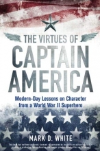 Cover art for The Virtues of Captain America: Modern-Day Lessons on Character from a World War II Superhero