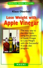 Cover art for Lose Weight with Apple Vinegar: Get the Ideal Body the Easy Way, Using Powers of Apple Vinegar to Lose Weight with the Successful Four-week Diet ... from Nature (English and German Edition)