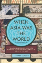 Cover art for When Asia Was the World: Traveling Merchants, Scholars, Warriors, and Monks Who Created the "Riches of the "East"